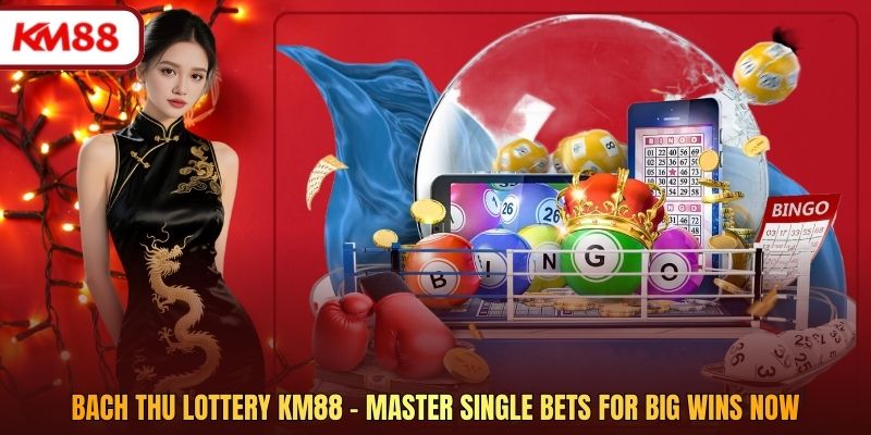 Bach Thu lottery KM88 - Master Single Bets for Big Wins Now