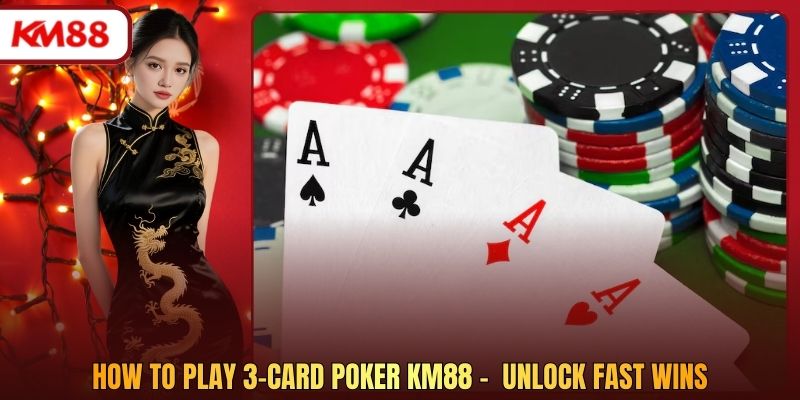 How To Play 3-Card Poker Km88 - Unlock Fast Wins