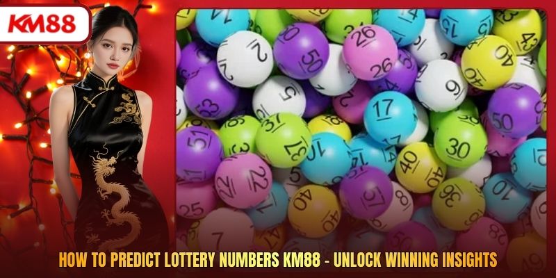 How To Predict Lottery Numbers Km88 - Unlock Winning Insights