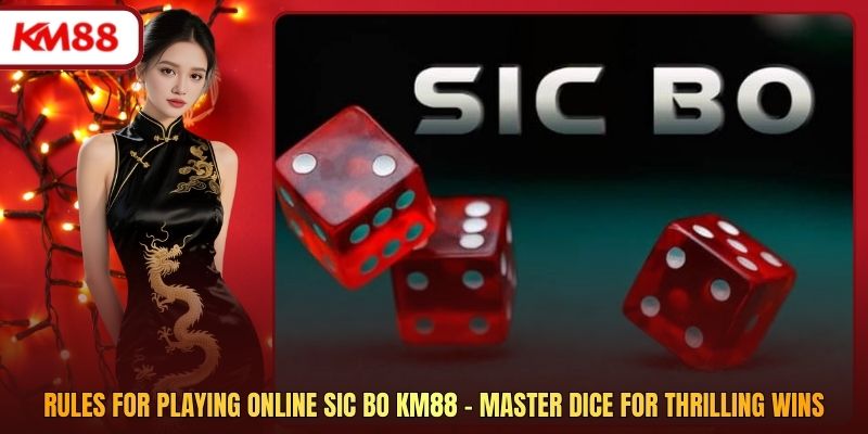 Rules For Playing Online Sic Bo KM88 - Master Dice For Thrilling Wins